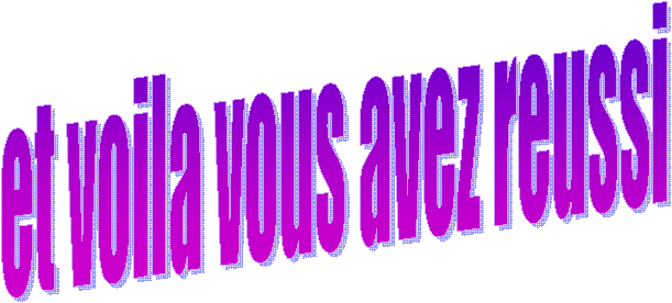 et voila vous avez reussi